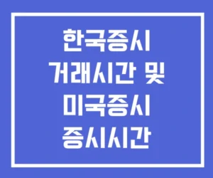 한국증시 거래시간 및 미국증시 증시시간 한국증시 거래시간 및 미국증시 증시시간