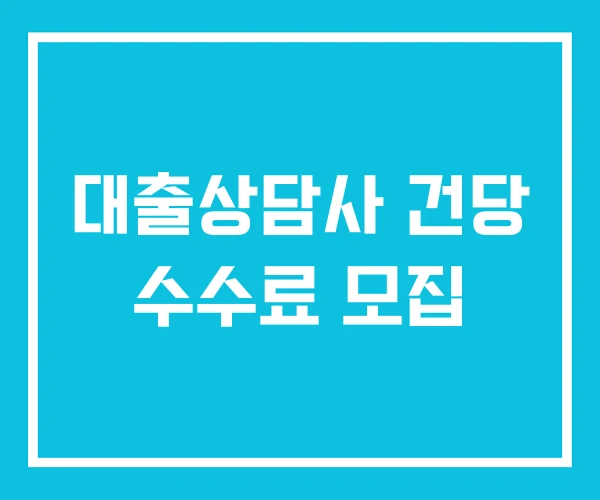 대출상담사 건당 수수료 모집 대출상담사 건당 수수료 모집