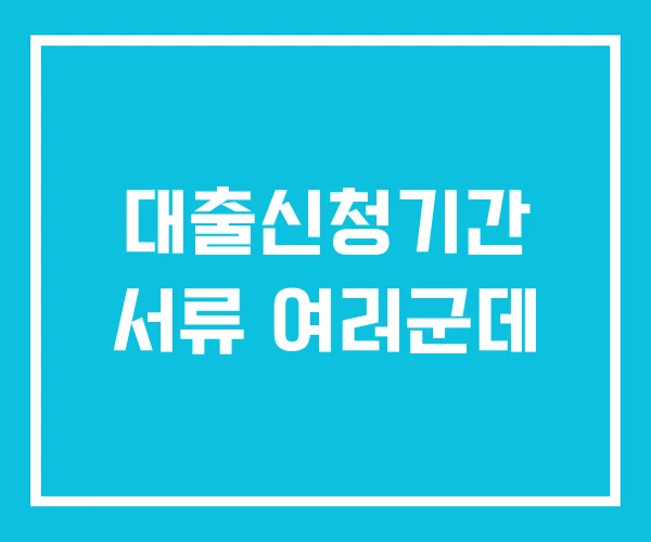대출신청기간 서류 여러군데 대출신청기간 서류 여러군데