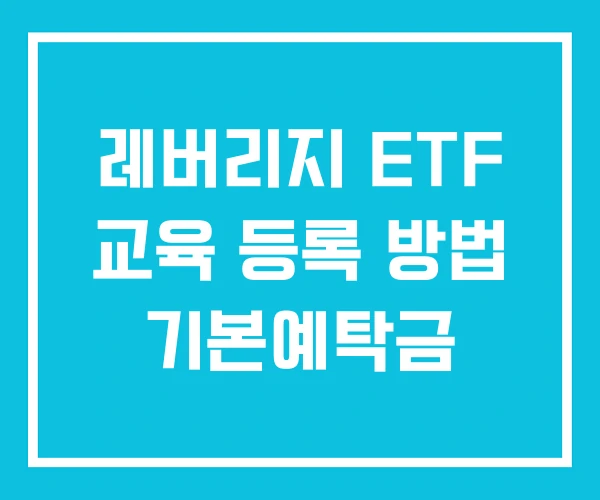 레버리지 ETF 교육 등록 방법 기본예탁금 레버리지 ETF 교육 등록 방법 기본예탁금