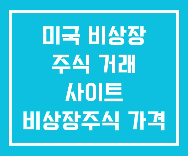 미국 비상장 주식 거래 사이트 비상장주식 가격 조회 방법 미국 비상장 주식 거래 사이트 비상장주식 가격 조회 방법