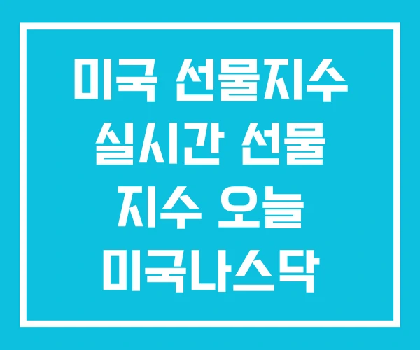 미국 선물지수 실시간 선물 지수 오늘 미국나스닥 미국 선물지수 실시간 선물 지수 오늘 미국나스닥