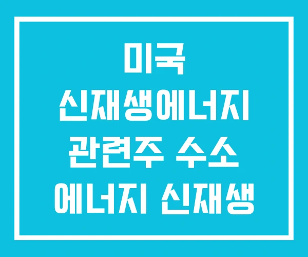 미국 신재생에너지 관련주 수소 에너지 신재생 미국 신재생에너지 관련주 수소 에너지 신재생