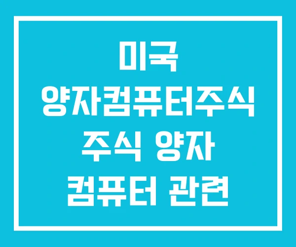 미국 양자컴퓨터주식 주식 양자 컴퓨터 관련 미국 양자컴퓨터주식 주식 양자 컴퓨터 관련