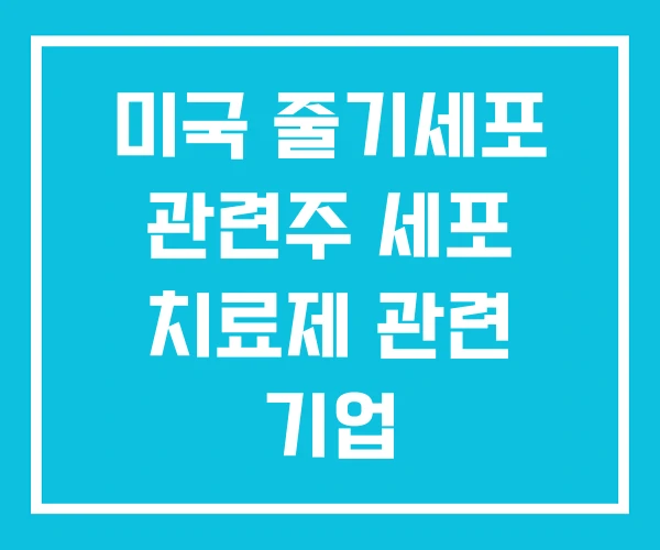 미국 줄기세포 관련주 세포 치료제 관련 기업 미국 줄기세포 관련주 세포 치료제 관련 기업