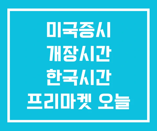 미국증시 개장시간 한국시간 프리마켓 오늘 미국증시개장시간 미국증시 개장시간 한국시간 프리마켓 오늘 미국증시개장시간