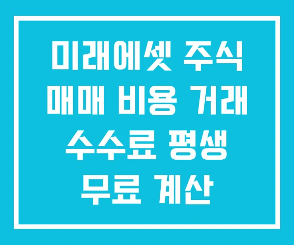 미래에셋 주식 매매 비용 거래 수수료 평생 무료 계산 미래에셋 주식 매매 비용 거래 수수료 평생 무료 계산