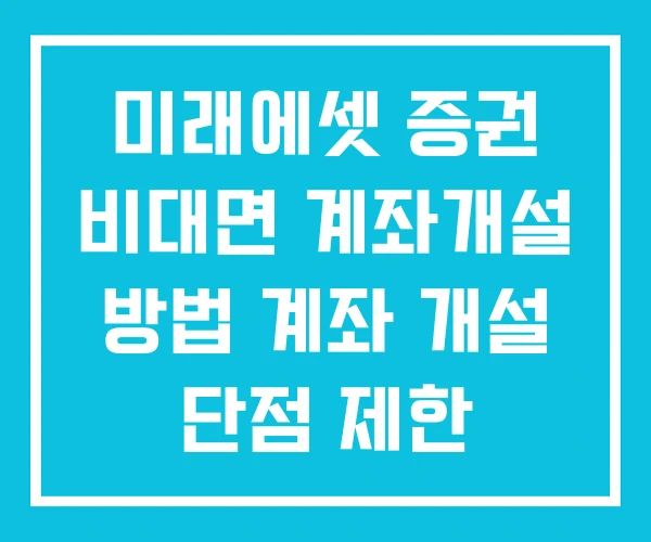 미래에셋 증권 비대면 계좌개설 방법 계좌 개설 단점 제한 미래에셋 증권 비대면 계좌개설 방법 계좌 개설 단점 제한