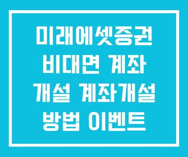 미래에셋증권 비대면 계좌 개설 계좌개설 방법 이벤트 미래에셋증권 비대면 계좌 개설 계좌개설 방법 이벤트