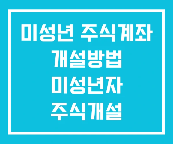 미성년 주식계좌 개설방법 미성년자 주식개설 미성년 주식계좌 개설방법 미성년자 주식개설