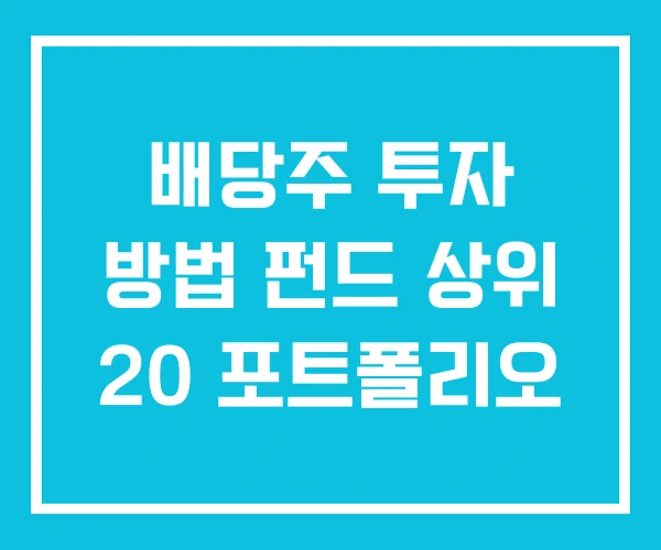배당주 투자 방법 펀드 상위 20 포트폴리오 배당주 투자 방법 펀드 상위 20 포트폴리오