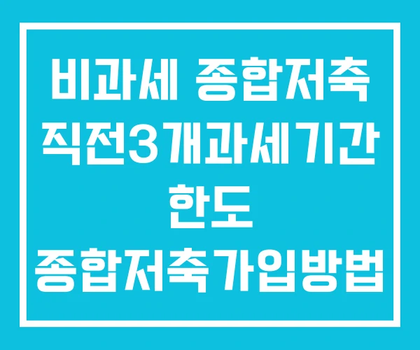 비과세 종합저축 직전3개과세기간 한도 종합저축가입방법 비과세 종합저축 직전3개과세기간 한도 종합저축가입방법