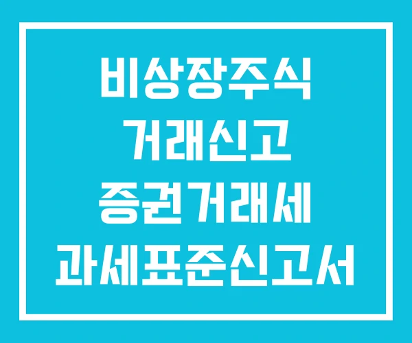 비상장주식 거래신고 증권거래세 과세표준신고서 비상장주식 거래신고 증권거래세 과세표준신고서