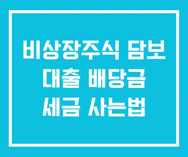 비상장주식 담보 대출 배당금 세금 사는법 비상장주식 담보 대출 배당금 세금 사는법