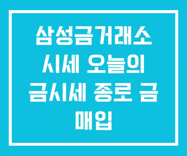 삼성금거래소 시세 오늘의 금시세 종로 금 매입 삼성금거래소 시세 오늘의 금시세 종로 금 매입