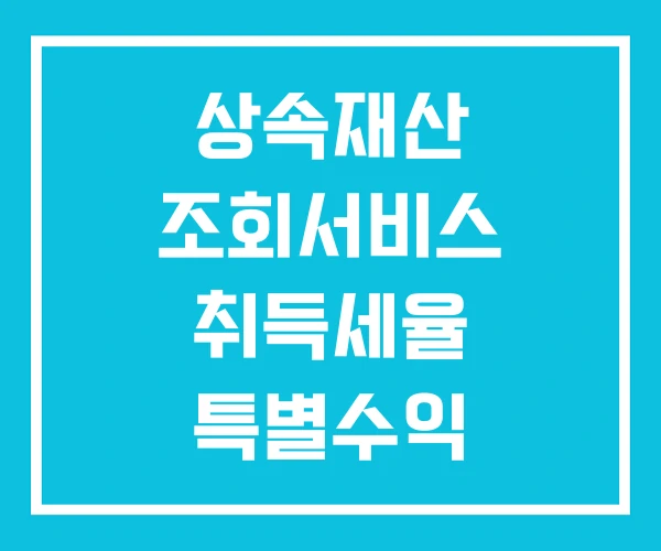 상속재산 조회서비스 취득세율 특별수익 상속재산 조회서비스 취득세율 특별수익