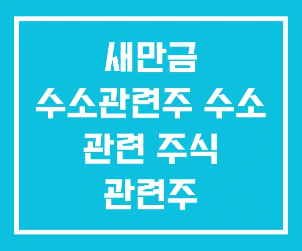 새만금 수소관련주 수소 관련 주식 관련주 새만금 수소관련주 수소 관련 주식 관련주