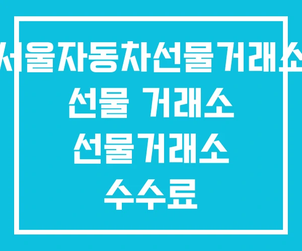 서울자동차선물거래소 선물 거래소 선물거래소 수수료 서울자동차선물거래소 선물 거래소 선물거래소 수수료