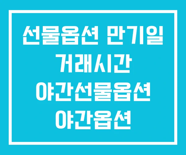 선물옵션 만기일 거래시간 야간선물옵션 야간옵션 선물옵션 만기일 거래시간 야간선물옵션 야간옵션