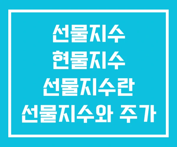 선물지수 현물지수 선물지수란 선물지수와 주가 선물지수 현물지수 선물지수란 선물지수와 주가