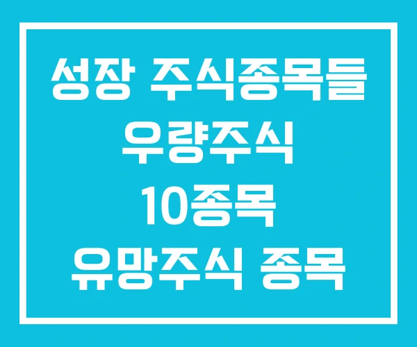 성장 주식종목들 우량주식 10종목 유망주식 종목 성장 주식종목들 우량주식 10종목 유망주식 종목