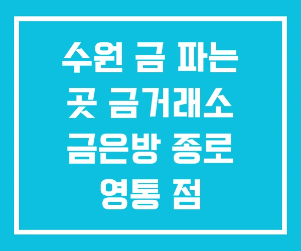 수원 금 파는 곳 금거래소 금은방 종로 영통 점 수원 금 파는 곳 금거래소 금은방 종로 영통 점