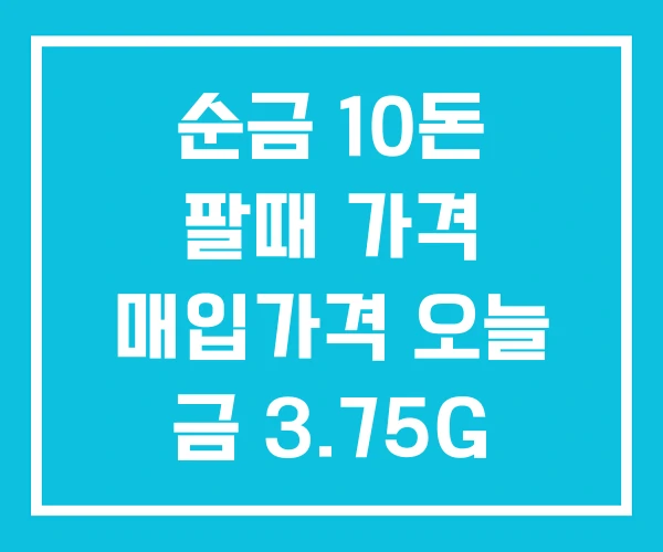 순금 10돈 팔때 가격 매입가격 오늘 금 3.75G 순금 10돈 팔때 가격 매입가격 오늘 금 3.75G