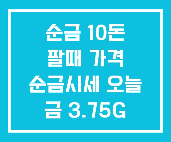 순금 10돈 팔때 가격 순금시세 오늘 금 3.75G 순금 10돈 팔때 가격 순금시세 오늘 금 3.75G