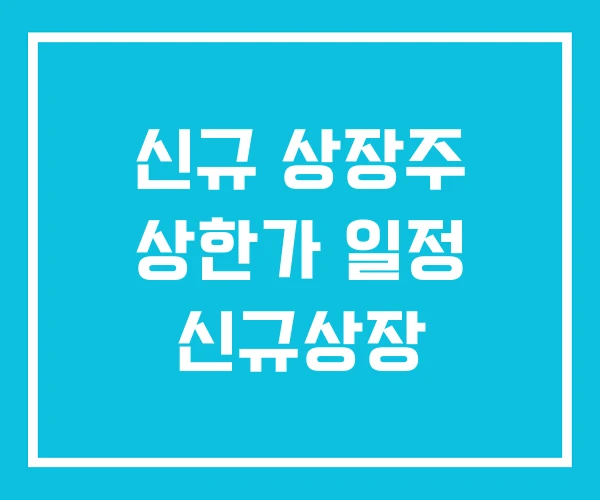 신규 상장주 상한가 일정 신규상장 신규 상장주 상한가 일정 신규상장