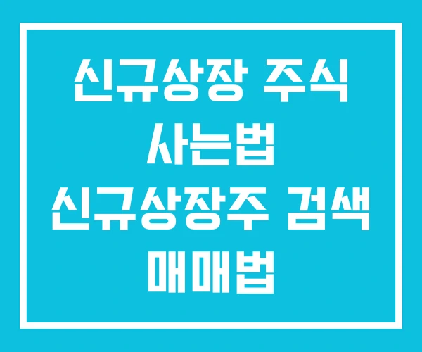 신규상장 주식 사는법 신규상장주 검색 매매법 신규상장 주식 사는법 신규상장주 검색 매매법