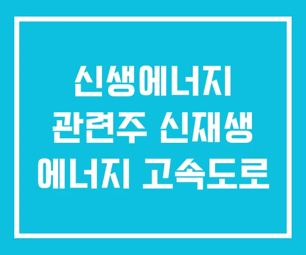 신생에너지 관련주 신재생 에너지 고속도로 신생에너지 관련주 신재생 에너지 고속도로
