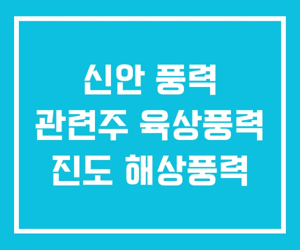 신안 풍력 관련주 육상풍력 진도 해상풍력 신안 풍력 관련주 육상풍력 진도 해상풍력