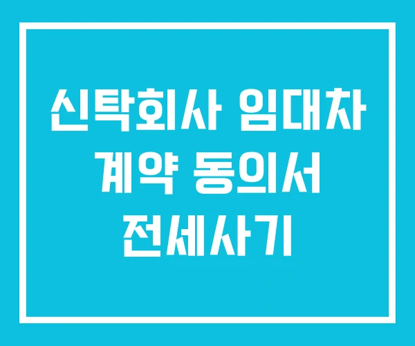 신탁회사 임대차 계약 동의서 전세사기 신탁회사 임대차 계약 동의서 전세사기