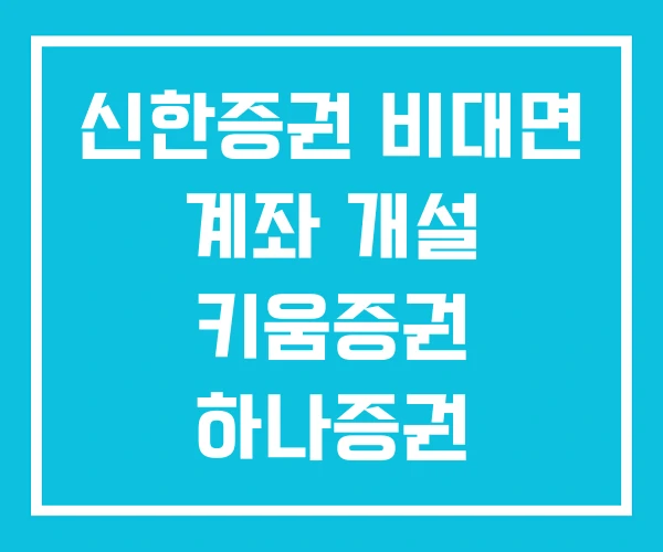 신한증권 비대면 계좌 개설 키움증권 하나증권 신한증권 비대면 계좌 개설 키움증권 하나증권