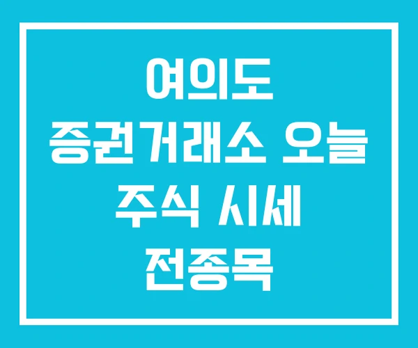 여의도 증권거래소 오늘 주식 시세 전종목 여의도 증권거래소 오늘 주식 시세 전종목