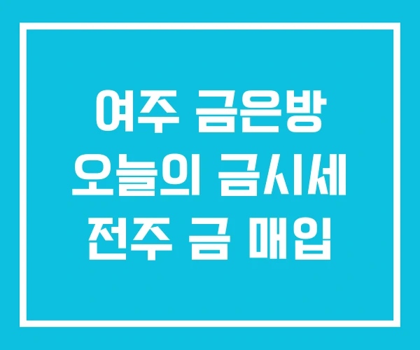 여주 금은방 오늘의 금시세 전주 금 매입 여주 금은방 오늘의 금시세 전주 금 매입