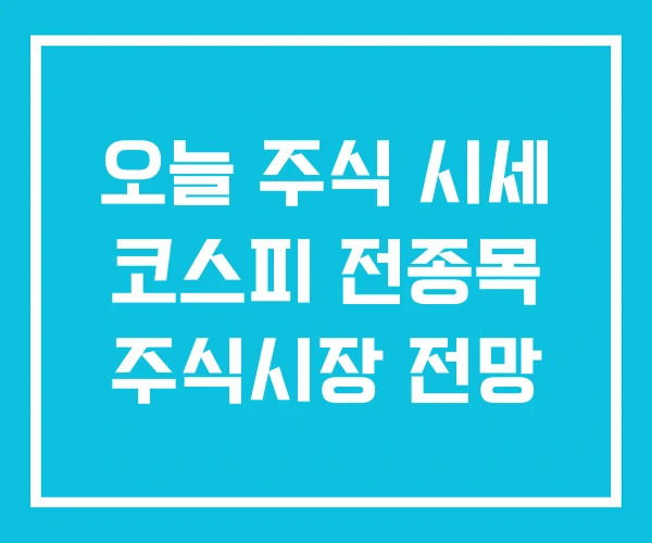 오늘 주식 시세 코스피 전종목 주식시장 전망 오늘 주식 시세 코스피 전종목 주식시장 전망