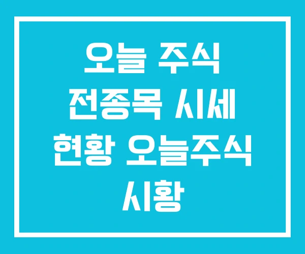 오늘 주식 전종목 시세 현황 오늘주식 시황 오늘 주식 전종목 시세 현황 오늘주식 시황