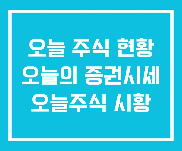 오늘 주식 현황 오늘의 증권시세 오늘주식 시황 오늘 주식 현황 오늘의 증권시세 오늘주식 시황
