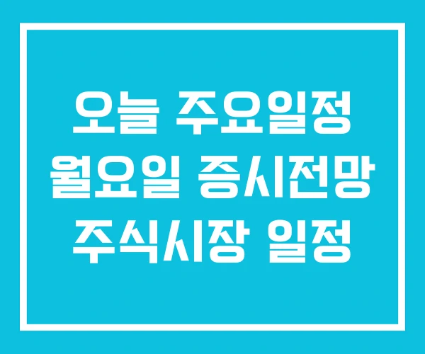 오늘 주요일정 월요일 증시전망 주식시장 일정 오늘 주요일정 월요일 증시전망 주식시장 일정