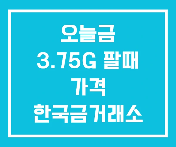 오늘금 3.75G 팔때 가격 한국금거래소 시세 한국금시세 오늘금 3.75G 팔때 가격 한국금거래소 시세 한국금시세
