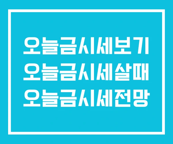 오늘금시세보기 오늘금시세살때 오늘금시세전망 오늘금시세보기 오늘금시세살때 오늘금시세전망