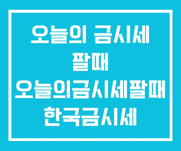 오늘의 금시세 팔때 오늘의금시세팔때 한국금시세 오늘의 금시세 팔때 오늘의금시세팔때 한국금시세
