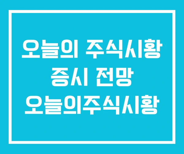 오늘의 주식시황 증시 전망 오늘의주식시황 오늘의 주식시황 증시 전망 오늘의주식시황