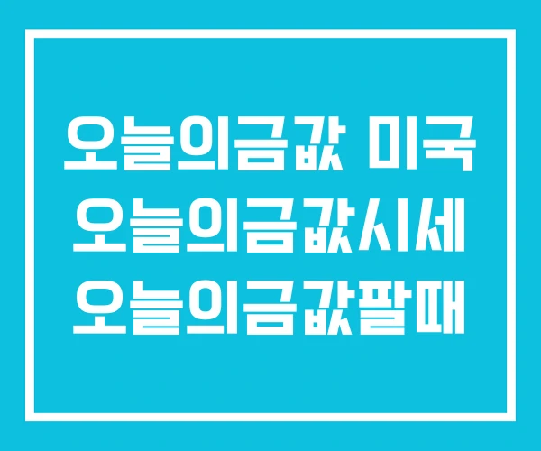 오늘의금값 미국 오늘의금값시세 오늘의금값팔때 오늘의금값 미국 오늘의금값시세 오늘의금값팔때
