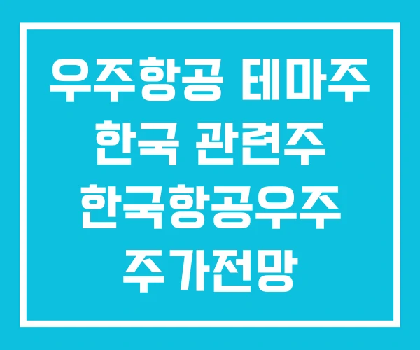 우주항공 테마주 한국 관련주 한국항공우주 주가전망 우주항공 테마주 한국 관련주 한국항공우주 주가전망