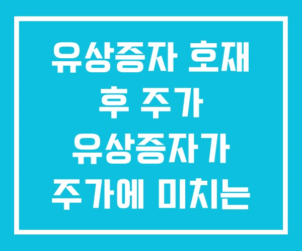 유상증자 호재 후 주가 유상증자가 주가에 미치는 영향 유상증자 호재 후 주가 유상증자가 주가에 미치는 영향
