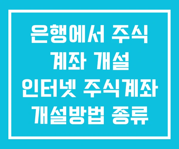 은행에서 주식 계좌 개설 인터넷 주식계좌 개설방법 종류 은행에서 주식 계좌 개설 인터넷 주식계좌 개설방법 종류