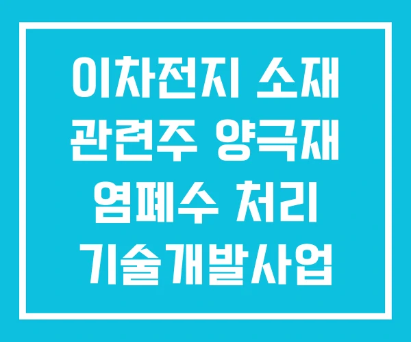 이차전지 소재 관련주 양극재 염폐수 처리 기술개발사업 이차전지 소재 관련주 양극재 염폐수 처리 기술개발사업