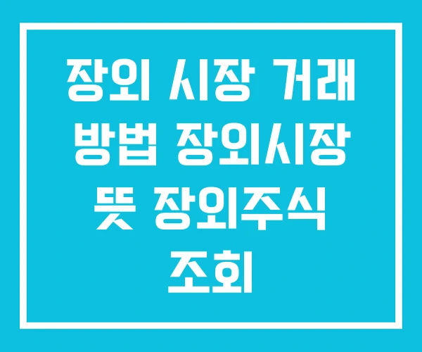 장외 시장 거래 방법 장외시장 뜻 장외주식 조회 장외 시장 거래 방법 장외시장 뜻 장외주식 조회